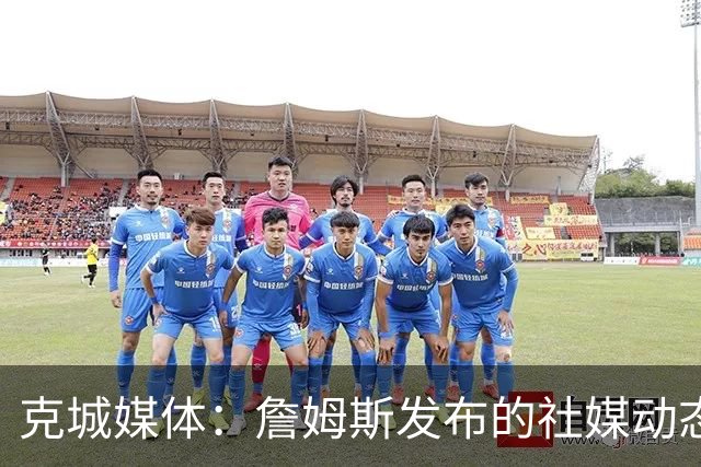 克城媒体：詹姆斯发布的社媒动态证实他已经返回家乡阿克伦