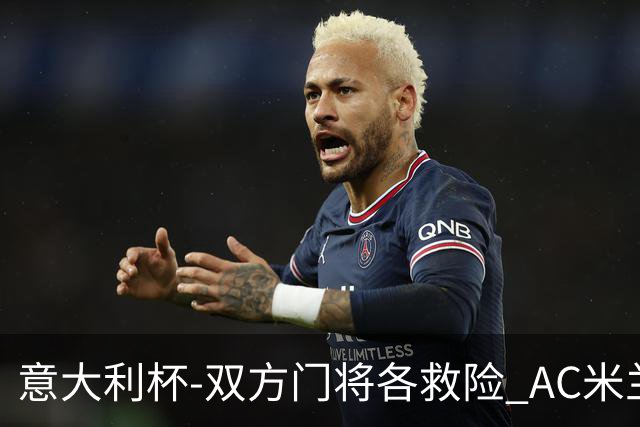 意大利杯-双方门将各救险 AC米兰主场平国际米兰