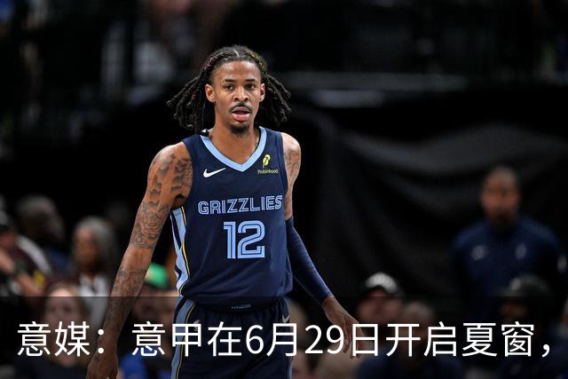 意媒：意甲在6月29日开启夏窗，因为6月30日是财年结账日