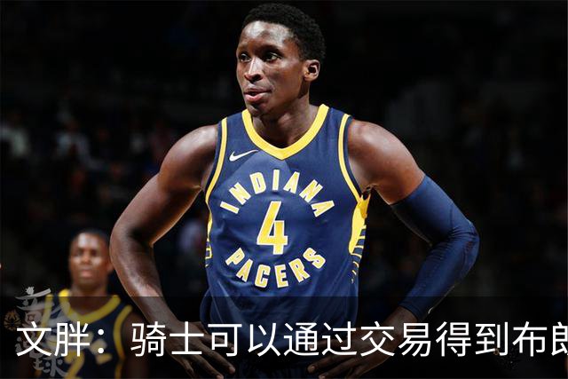 文胖：骑士可以通过交易得到布朗 以此来吸引詹姆斯加入